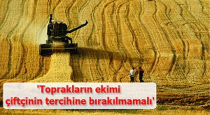 `Toprakların ekimi çiftçinin tercihine bırakılmamalı`