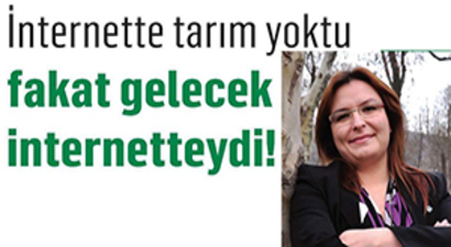İNTERNETTE TARIM YOKTU FAKAT GELECEK İNTERNETTEYDİ!