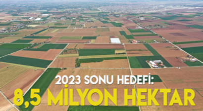 TOPLULAŞTIRILAN ARAZİ BÜYÜKLÜĞÜNÜN 2023`TE 8,5 MİLYON HEKTARA ULAŞMASI HEDEFLENİYOR