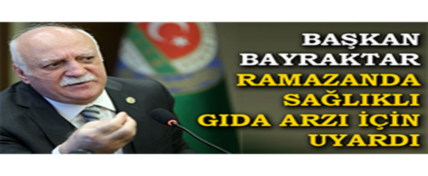 Başkan Bayraktar Ramazanda Sağlıklı Gıda Arzı İçin Uyardı