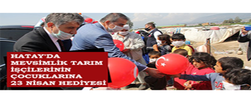 Hatay`da Mevsimlik Tarım İşçilerinin Çocuklarına 23 Nisan Hediyesi
