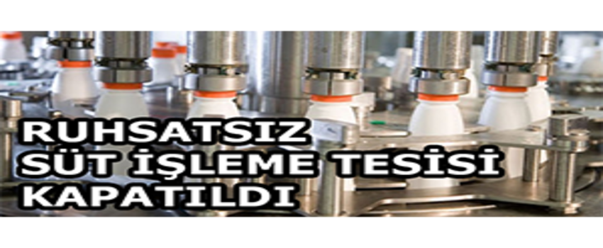 Ruhsatsız Süt İşleme Tesisi Kapatıldı