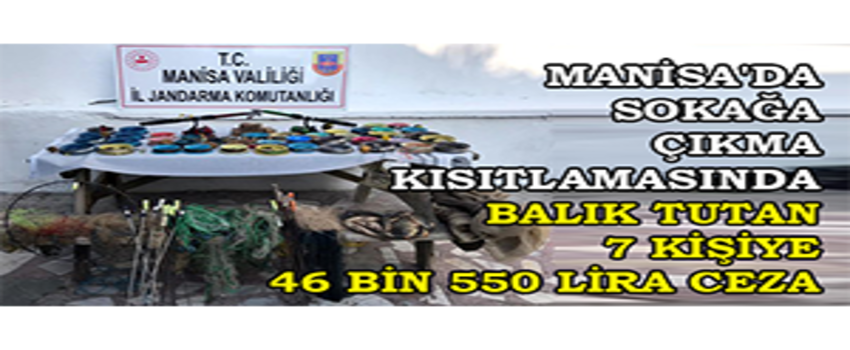 Manisa`da Sokağa Çıkma Kısıtlamasında Balık Tutan 7 Kişiye 46 Bin 550 Lira Ceza