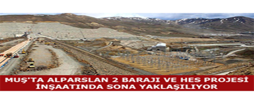 Muş`ta Alparslan 2 Barajı Ve HES Projesi İnşaatında Sona Yaklaşılıyor
