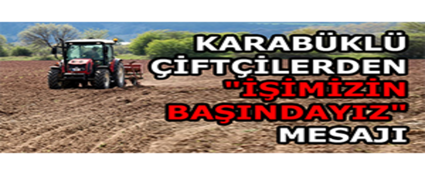 Karabüklü Çiftçilerden `İşimizin Başındayız` Mesajı