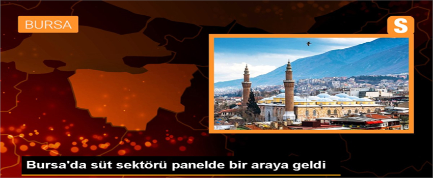 Bursa`da Süt Sektörü Panelde Bir Araya Geldi