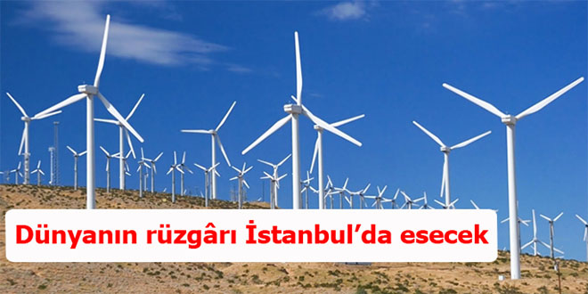 Dünyanın rüzg rı İstanbul da esecek