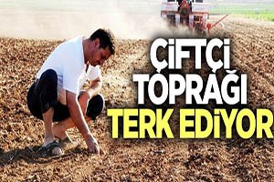 Çiftçi Toprağı Terk Ediyor