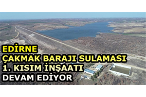 Edirne Çakmak Barajı Sulaması 1 Kısım İnşaatı Devam Ediyor