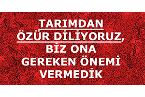 Tarımdan Özür Diliyoruz Biz Ona Gereken Önemi Vermedik