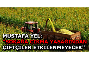 Mustafa Yel Sokağa Çıkma Yasağından Çiftçiler Etkilenmeyecek