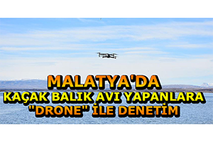 Malatya`da Kaçak Balık Avı Yapanlara `Drone` İle Denetim