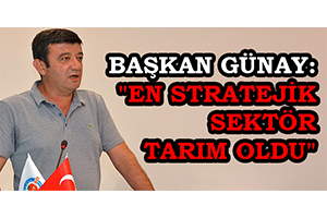Başkan Günay En Stratejik Sektör Tarım Oldu