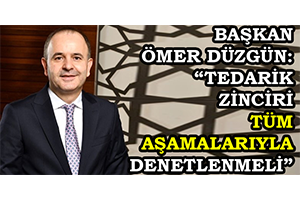 Başkan Ömer Düzgün Tedarik Zinciri Tüm Aşamalarıyla Denetlenmeli