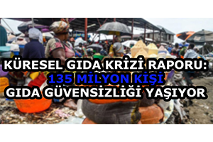 Küresel Gıda Krizi Raporu 135 Milyon Kişi Gıda Güvensizliği Yaşıyor