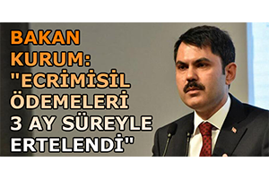 Bakan Kurum Ecrimisil Ödemeleri 3 Ay Süreyle Ertelendi