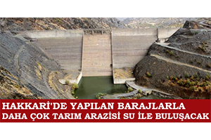 Hakkari de Yapılan Barajlarla Daha Çok Tarım Arazisi Su İle Buluşacak