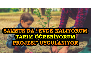 Samsun da Evde Kalıyorum Tarım Öğreniyorum Projesi Uygulanıyor
