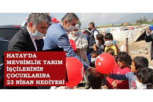 Hatay da Mevsimlik Tarım İşçilerinin Çocuklarına 23 Nisan Hediyesi