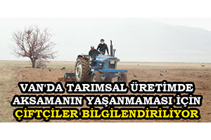 Van da Tarımsal Üretimde Aksamanın Yaşanmaması İçin Çiftçiler Bilgilendiriliyor