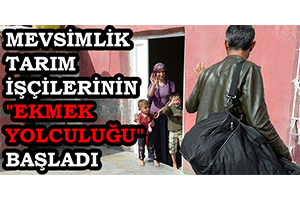 Mevsimlik Tarım İşçilerinin Ekmek Yolculuğu Başladı