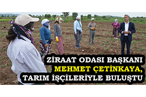 Ziraat Odası Başkanı Mehmet Çetinkaya Tarım İşçileriyle Buluştu