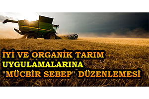 İyi ve Organik Tarım Uygulamalarına Mücbir Sebep Düzenlemesi