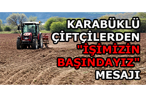 Karabüklü Çiftçilerden İşimizin Başındayız Mesajı