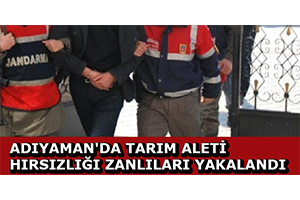 Adıyaman`da Tarım Aleti Hırsızlığı Zanlıları Yakalandı