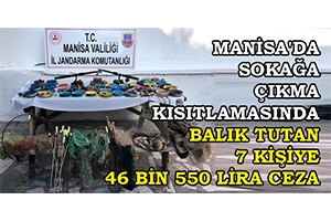 Manisa da Sokağa Çıkma Kısıtlamasında Balık Tutan 7 Kişiye 46 Bin 550 Lira Ceza