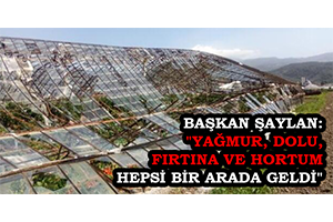 Başkan Şaylan Yağmur Dolu Fırtına ve Hortum Hepsi Bir Arada Geldi