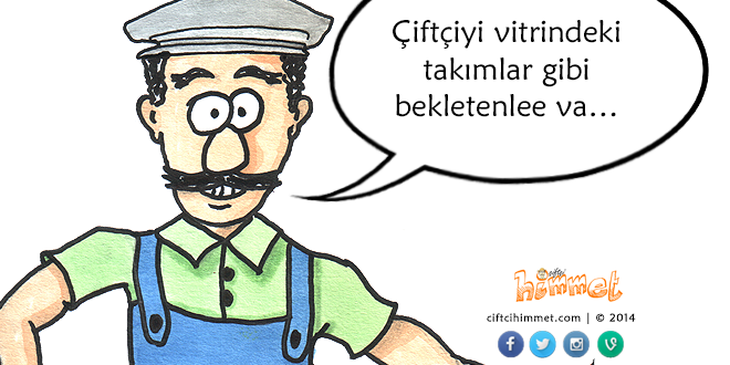 Çiftçiyi vitrindeki takımlar gibi bekletenlee va