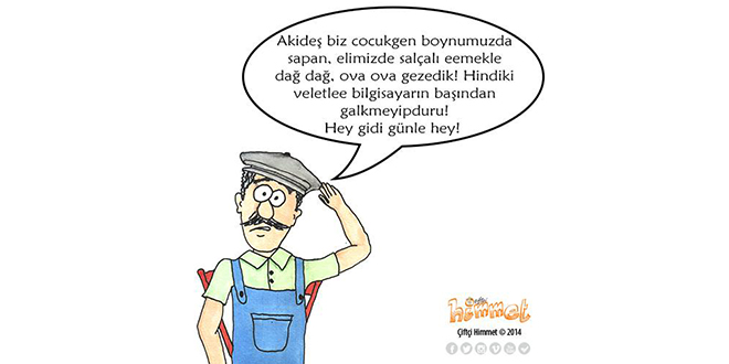 Akideş biz cocukgen boynumuzda sapan elimizde salçalı eemekle dağ dağ ova ova gezedik Hindiki veletlee bilgisayarın başından galkmeyipduru Hey gidi günle hey