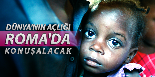 DÜNYA NIN AÇLIĞI ROMA DA KONUŞALACAK