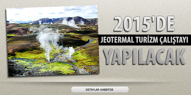 2015 DE JEOTERMAL TURİZM ÇALIŞTAYI YAPILACAK