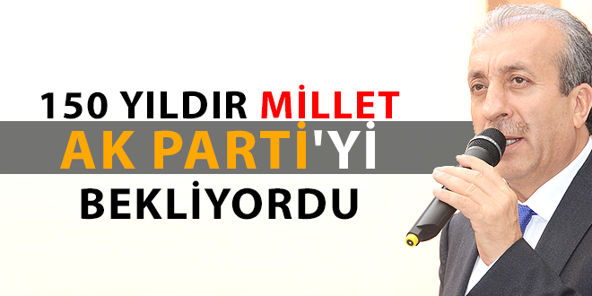 150 yıldır millet AK Parti yi bekliyordu