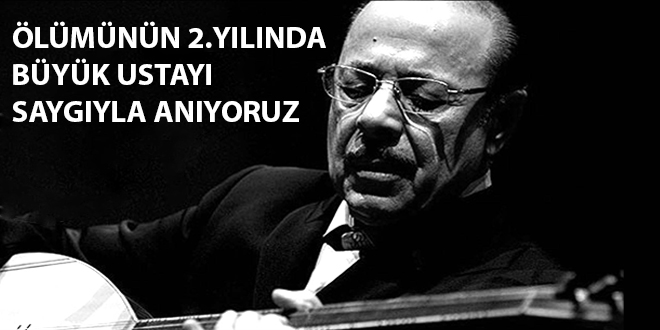 Ölümünün 2 Yılında büyük ustayı saygıyla anıyoruz