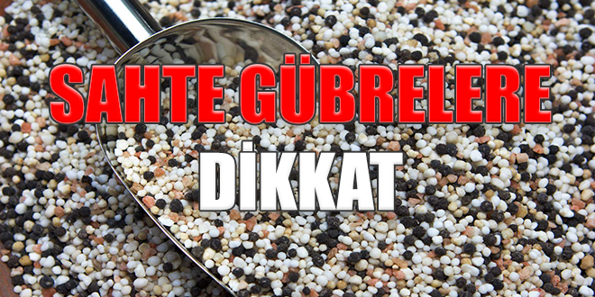Sahte Gübrelere dikkat