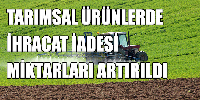 Tarımsal ürünlerde ihracat iadesi miktarları artırıldı