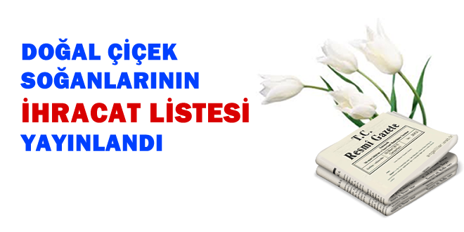 İHRACATI YASAK OLAN ÇİÇEK SOĞANLARI